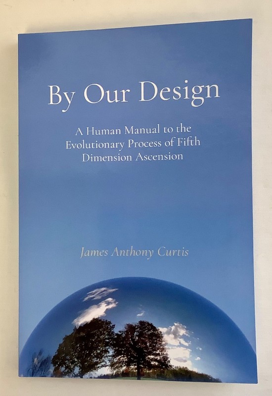 By Our Design: A Manual to the Evolutionary Process of Ascension by James A. Cur