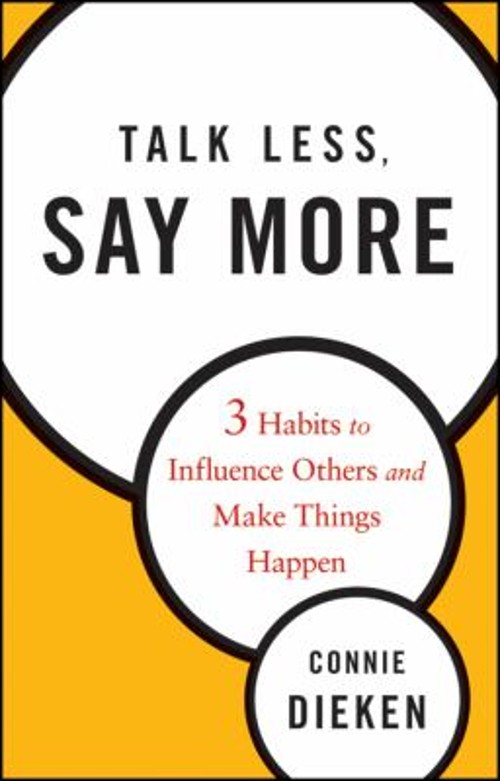 Talk Less, Say More : Three Habits to Influence Others and Make T