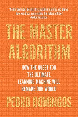 The Master Algorithm : How the Quest for the Ultim