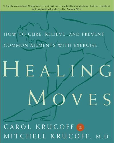 Healing Moves: How to Cure, Prevent, and Relieve Common Ailments with Exercise,