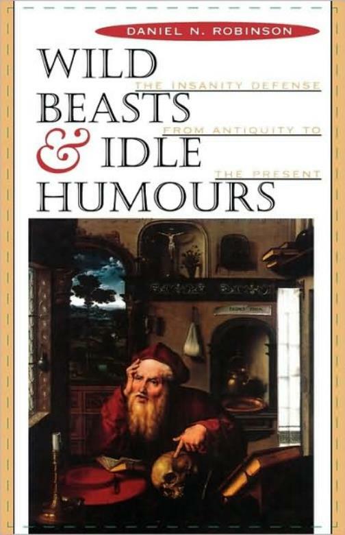 Wild Beasts And Idle Humors: The Insanity Defense From Antiquity To The Pre…