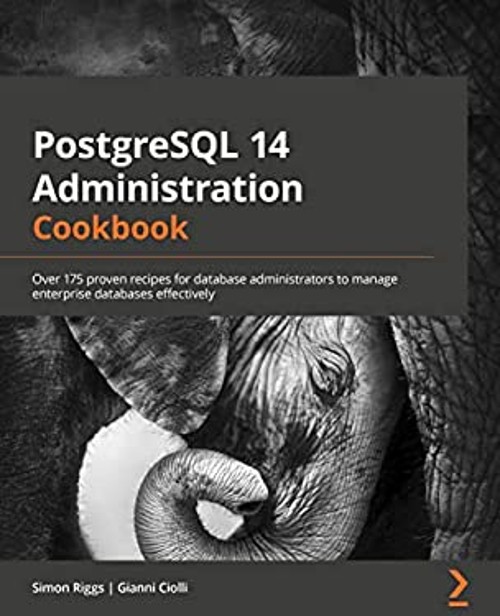 PostgreSQL 14 Administration Cookbook : Over 175 Proven Recipes f