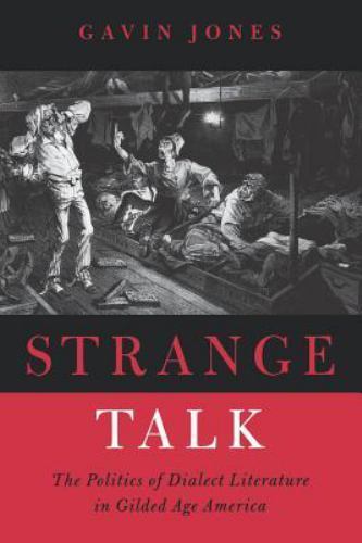 Strange Talk: The Politics of Dialect Literature in Gilded Age America, Jones, G