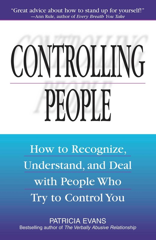 Controlling People: How to Recognize, Understand, and Deal with People Who Try