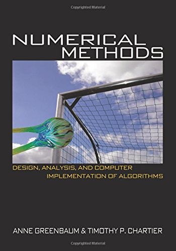 NUMERICAL METHODS: DESIGN, ANALYSIS, AND COMPUTER By Anne Greenbaum & Tim VG