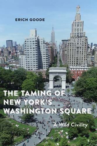 The Taming of New York’s Washington Square: A Wild Civility by Erich Goode: New