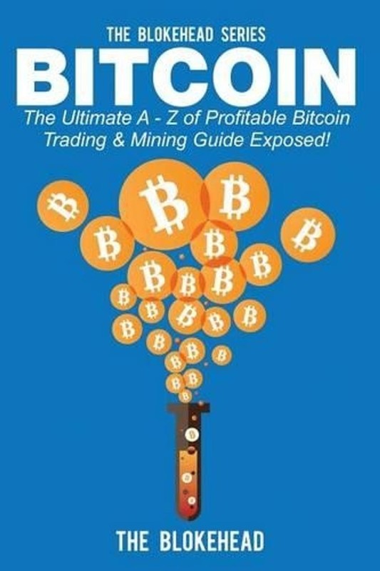 Bitcoin: The Ultimate A – Z Of Profitable Bitcoin Trading & Mining Guide Exposed