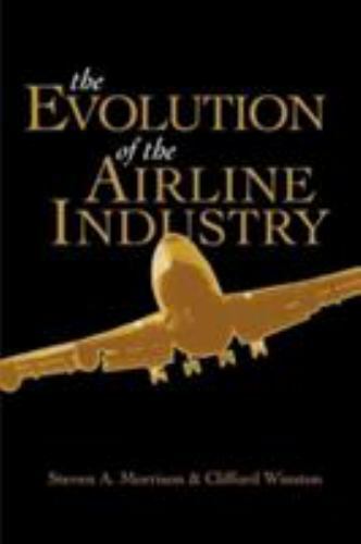 The Evolution of the Airline Industry by Morrison, Steven; Winston, Clifford