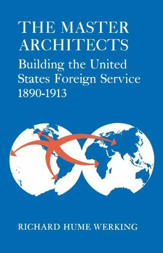 The Master Architects: Building the United States Foreign Service 1890–1913, Wer