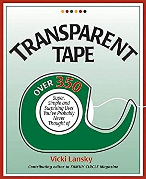 Transparent Tape : Over 350 Super, Simple and Surprising Uses You