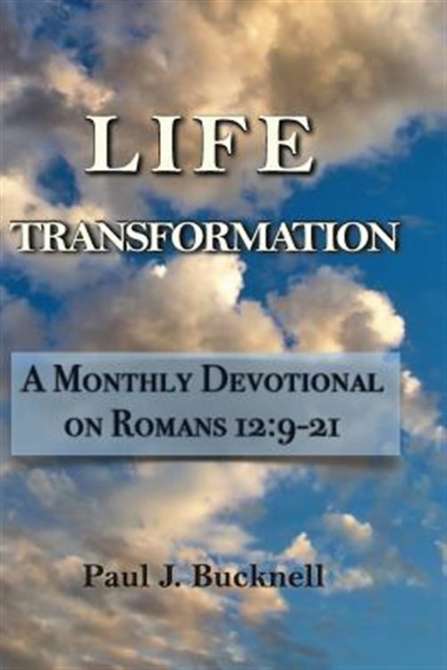 Life Transformation: A Monthly Devotional on Romans 12:9-21 by Bucknell, Paul…