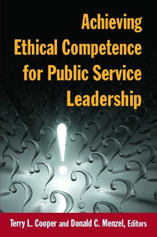 Achieving Ethical Competence for Public Service Leadership by Terry L. Cooper (E