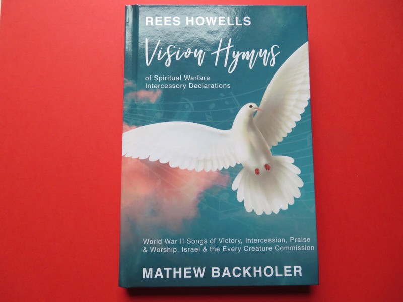 Rees Howells Vision Hymns Of Spiritual Warfare Mathew Backholer Bible College W
