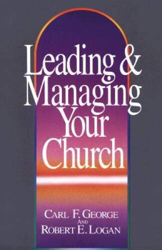 Leading and Managing Your Church – Paperback By Carl F George – VERY GOOD