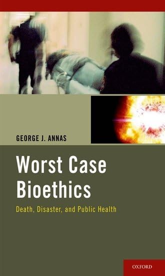 Worst Case Bioethics: Death, Disaster, and Public Health – hardcover Annas, …