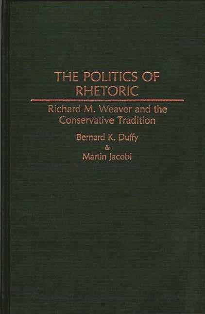 The Politics Of Rhetoric: Richard M Weaver And The Conservative Tradition