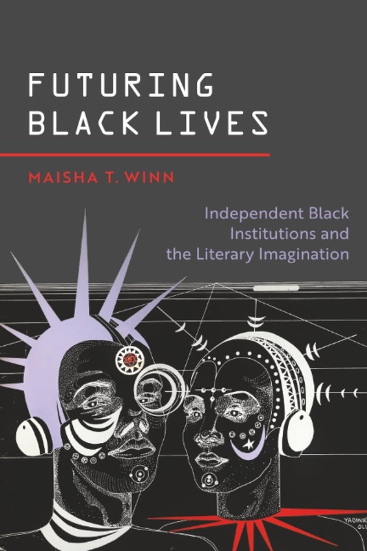 FUTURING BLACK LIVES: INDEPENDENT BLACK INSTITUTIONS AND THE LITE… Maisha T. W