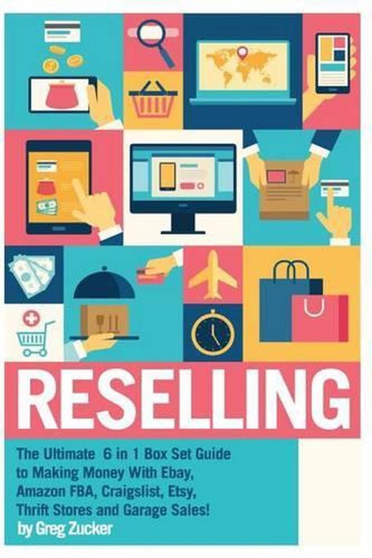 Reselling: The Ultimate 6 in 1 Box Set Guide to Making Money With Ebay, Amazon F