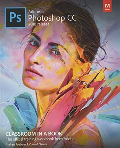 Adobe Photoshop CC Classroom in a Book (2018 release) by Faulkner, Andrew,Chavez