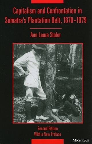 Capitalism and Confrontation in Sumatra’s Plantation Belt, 1870-1979 – GOOD