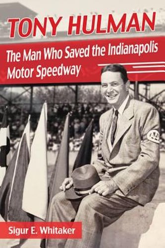 Tony Hulman: The Man Who Saved the Indianapolis Motor Speedway by Whitaker: Used