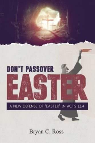 Don’t Passover Easter: A New Defense of “Easter” in Acts 12:4, Brand New, Fre…