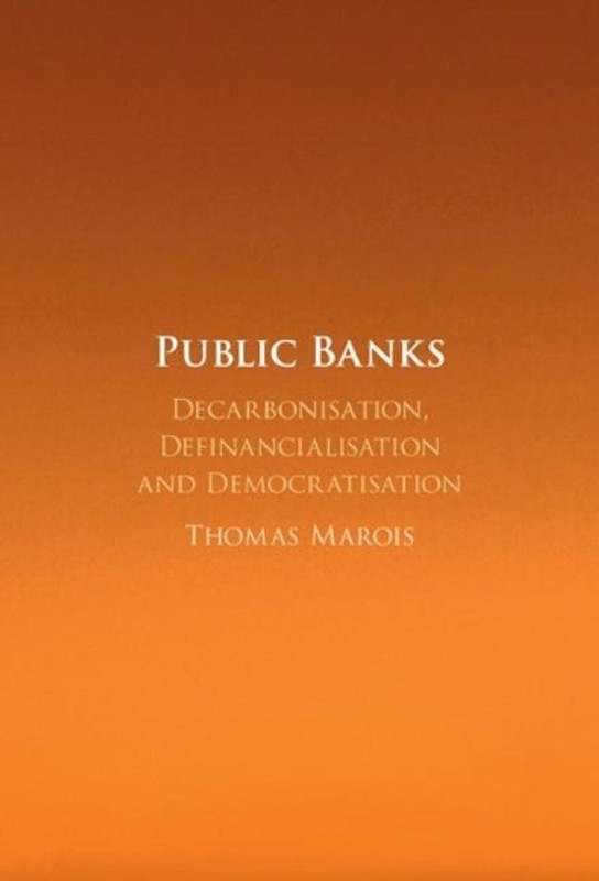 Public Banks: Decarbonisation, Definancialisation and Democratisation by Thomas