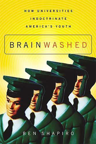 Brainwashed : How Universities Indoctrinate America’s Youth by Ben Shapiro…