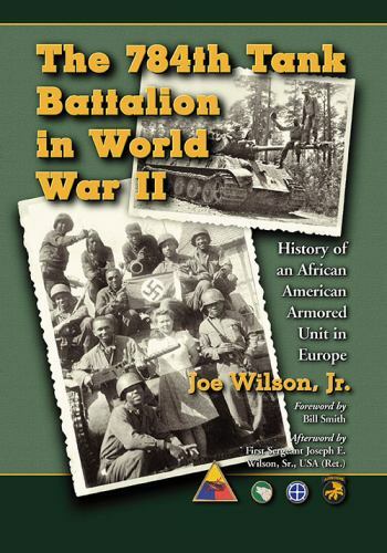 The 784th Tank Battalion in World War II: History of an African American Armore