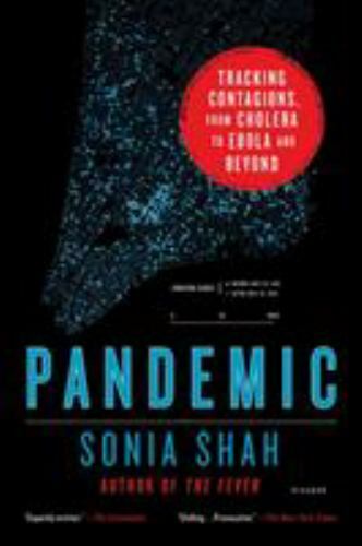 Pandemic: Tracking Contagions, from Cholera to Ebola and Beyond by Shah, Sonia