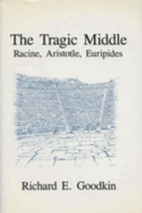 The Tragic Middle : Racine, Aristotle, Euripides Hardcover Richar