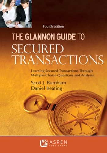 Glannon Guide to Secured Transactions: Learning Secured Transactions Through