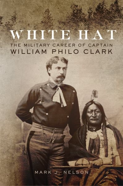 White Hat : The Military Career of Captain William Philo Clark, Paperback by ...