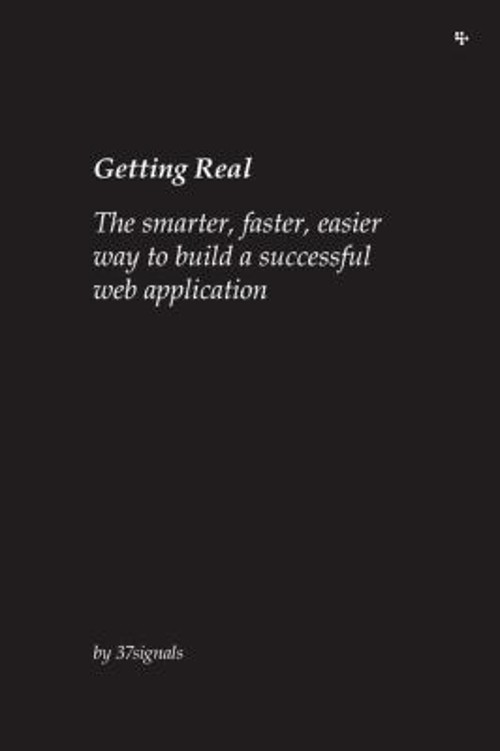 Getting Real: the smarter, faster, easier way to Build a Successf