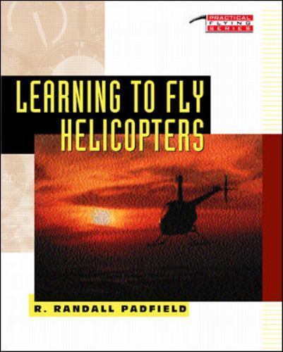 Practical Flying Ser.: Learning to Fly Helicopters by R. Randall Padfield (1992,
