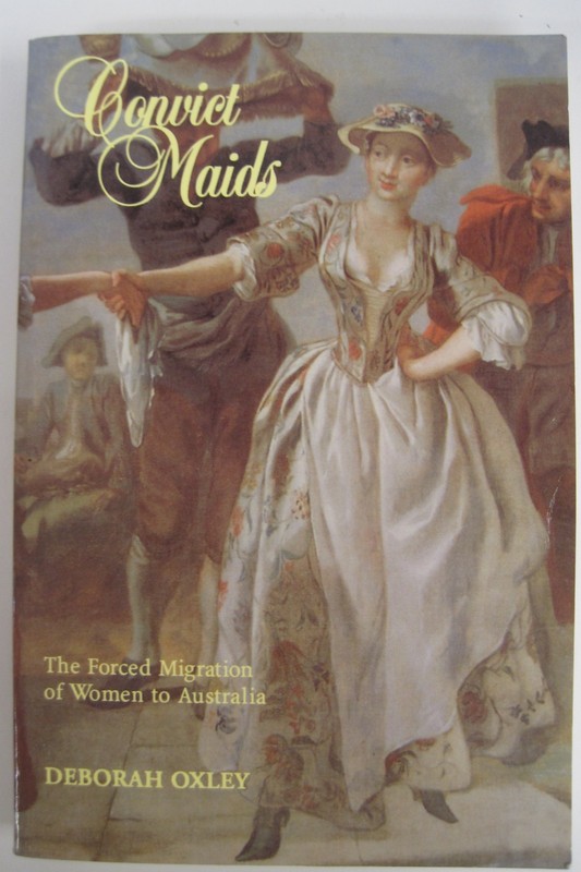Convict Maids: Forced Migration of Women to Australia by Deborah Oxley (SC OVSZ)
