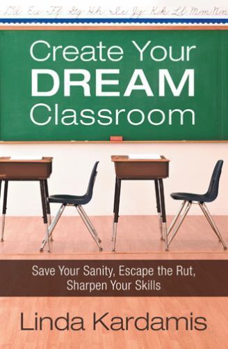 Create Your Dream Classroom: Save Your Sanity, Escape the Rut, Sharpen Your…