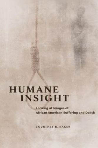 Humane Insight: Looking at Images of African American Suffering and Death (New
