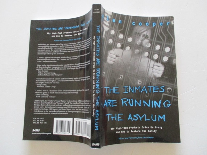 The Inmates Are Running the Asylum: Why High Tech Products Drive Us Crazy an…
