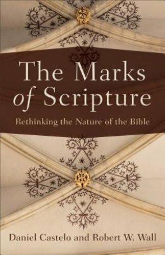 The Marks of Scripture: Rethinking the Nature of the Bible by Daniel Castelo