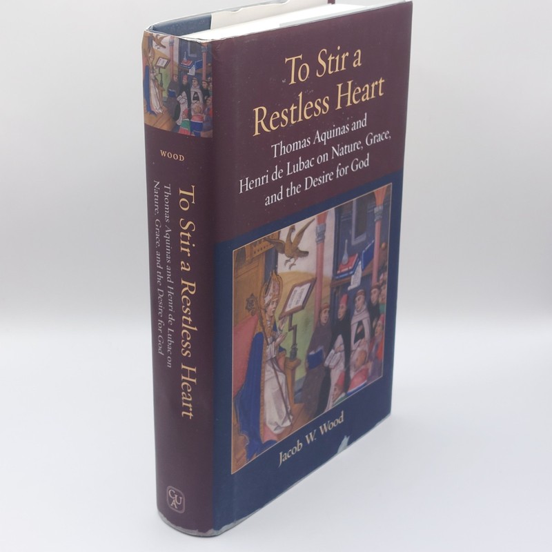 TO STIR A RESTLESS HEART: THOMAS AQUINAS AND HENRI DE LUBAC By Jacob W. Wood gallery