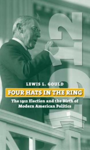 Four Hats In The Ring: The 1912 Election And The Birth Of Modern American P…