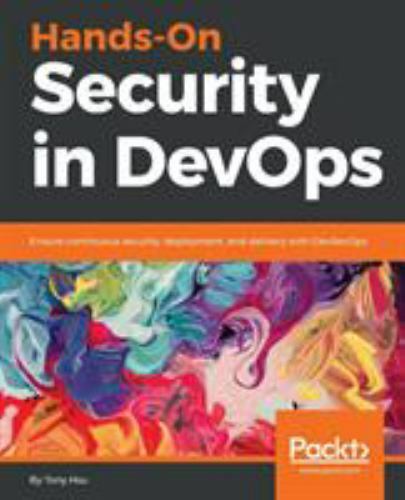 Hands-On Security in DevOps : Ensure Continuous Security, Deployment, and Delive
