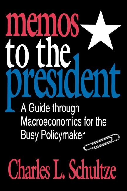 Memos To The President: A Guide Through Macroeconomics For The Busy Policym…