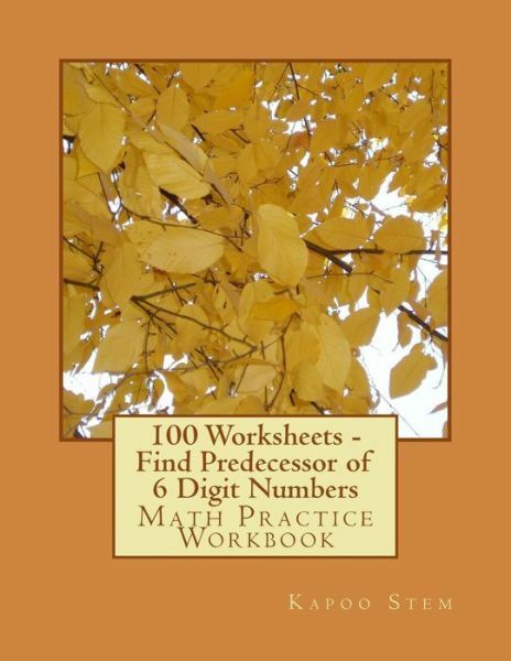 100 Worksheets – Find Predecessor Of 6 Digit Numbers: Math Practice Workbook