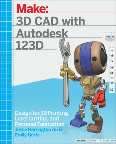 3D CAD with Autodesk 123D: Designing for 3D Printing, Laser Cutting, and by Au