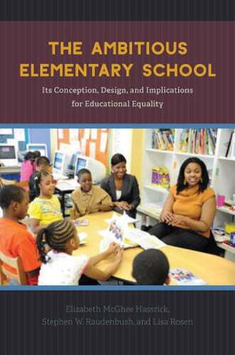The Ambitious Elementary School: Its Conception, Design, and Implications for