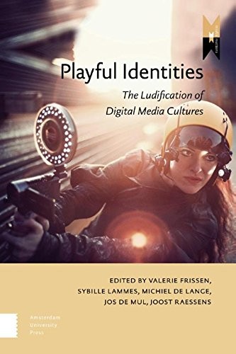 PLAYFUL IDENTITIES: THE LUDIFICATION OF DIGITAL MEDIA By Valerie Frissen *Mint*