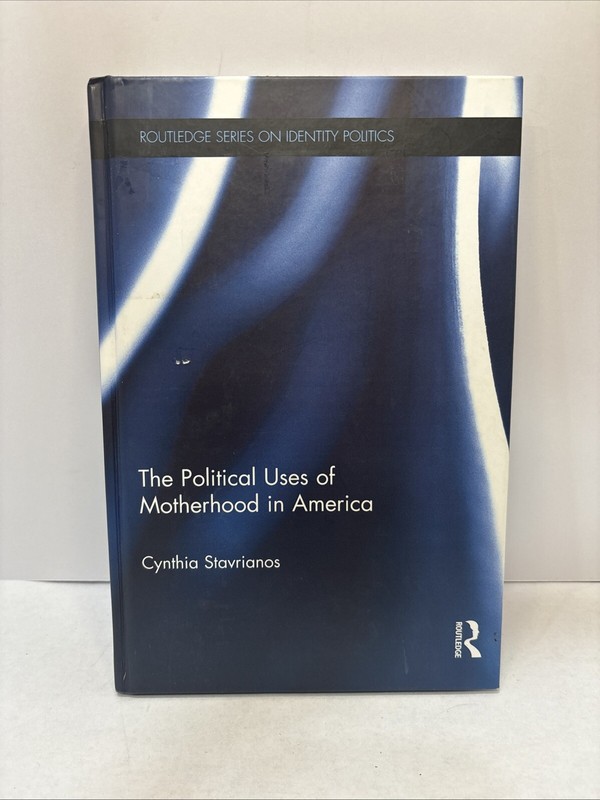 Routledge Series on Identity Politics. Political Uses of Motherhood in America