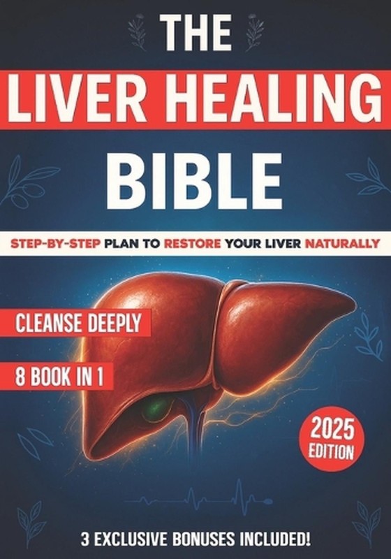 The Liver Healing Bible: [8 in 1] A Complete Guide to Restoring Energy, Balancin